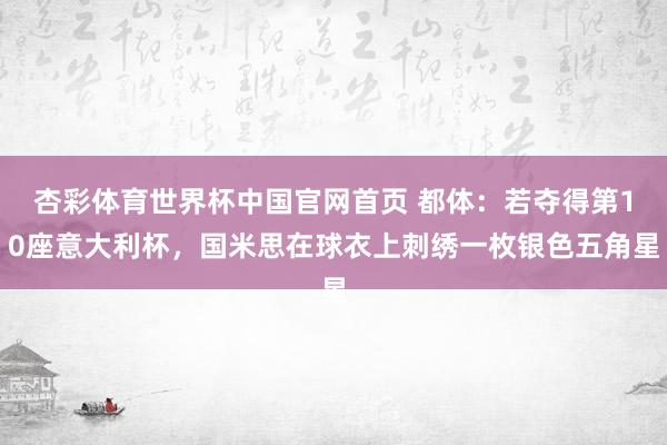 杏彩体育世界杯中国官网首页 都体:若夺得第10座意大利杯,国米思在球衣上刺绣一枚银色五角星